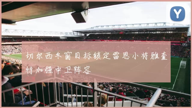 切尔西冬窗目标锁定雷恩小将雅奎特加强中卫阵容